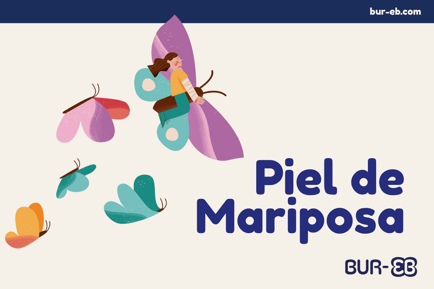 Ilustración de portada sobre piel de mariposa (Epidermólisis Bullosa): una persona convertida en mariposa, con alas moradas y turquesas, junto a otras mariposas de colores en tonos rosa, naranja y verde, sobre fondo crema. Texto "Piel de Mariposa" en azul marino y logotipo BUR-EB en la esquina inferior derecha.